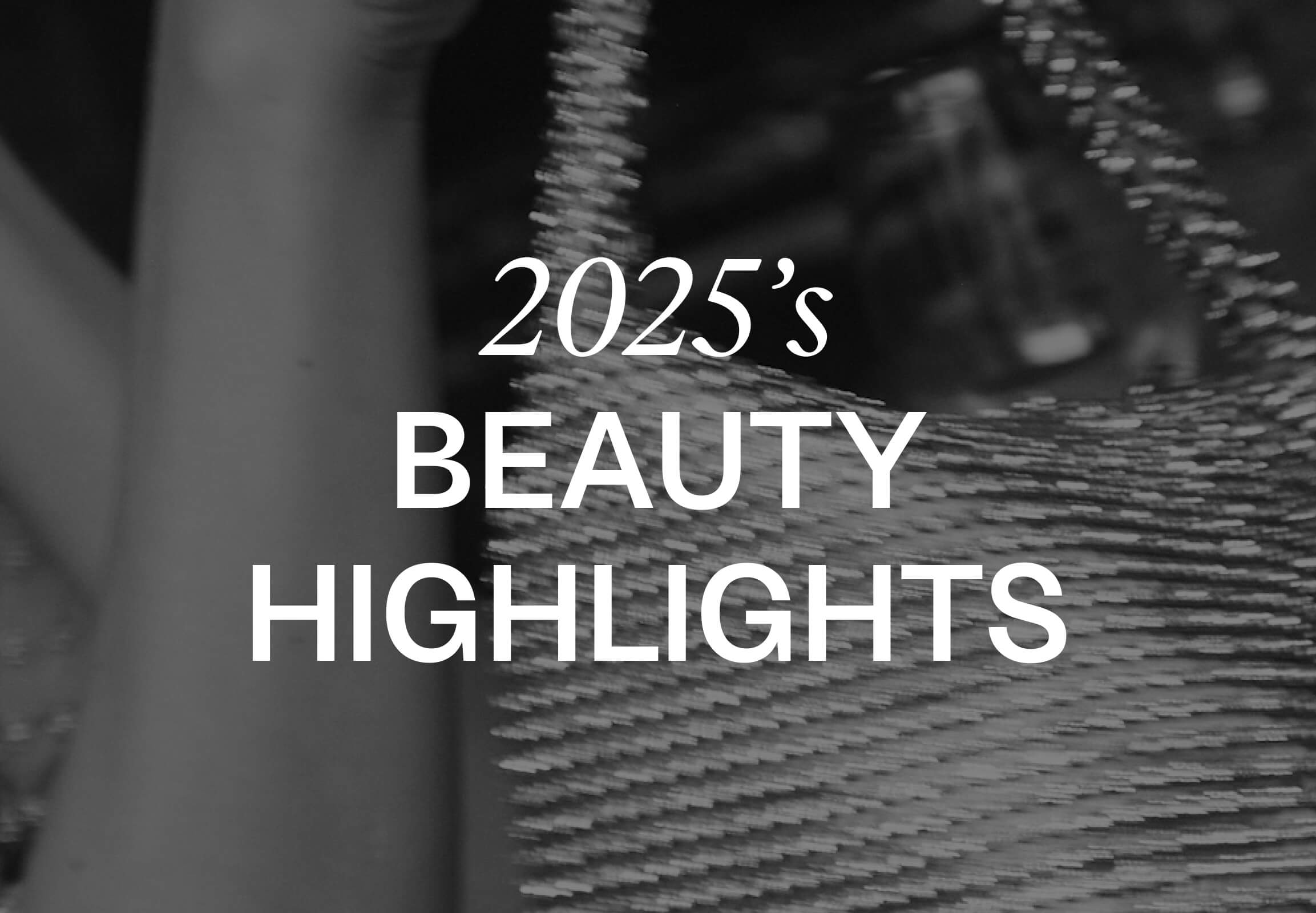 Beauty highlights 2025